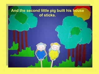 And the second little pig built his house of sticks. 