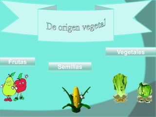 	De origen vegetalVegetalesFrutasSemillas