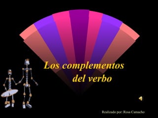 Los complementos   del verbo Realizado por: Rosa Camacho 