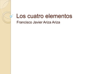 Los cuatro elementos Francisco Javier Ariza Ariza 