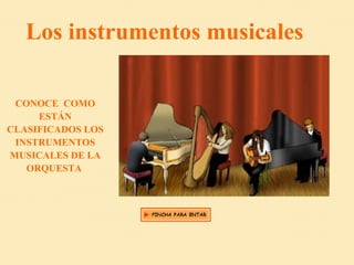 Los instrumentos musicales
CONOCE COMO
ESTÁN
CLASIFICADOS LOS
INSTRUMENTOS
MUSICALES DE LA
ORQUESTA
 