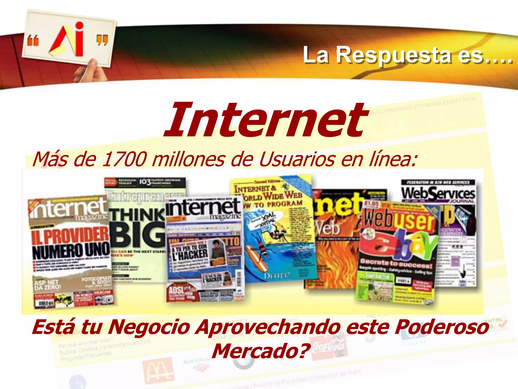 La Respuesta es….InternetMás de 1700 millones de Usuarios en línea:Está tu Negocio Aprovechando este Poderoso Mercado?