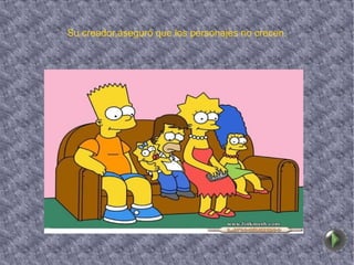 Su creador,aseguró que los personajes no crecen. 