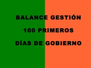 BALANCE GESTIÓN
100 PRIMEROS
DÍAS DE GOBIERNO
 