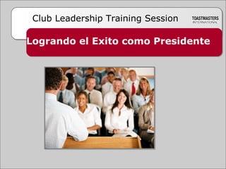 Logrando el Exito como Presidente Club Leadership Training Session 