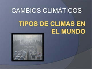 CAMBIOS CLIMÁTICOS
 