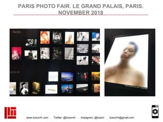 www.luisonrh.com . Twitter: @luisonrh . Instagram: @luison . luisonrh@gmail.com
PARIS PHOTO FAIR. LE GRAND PALAIS, PARIS.
...