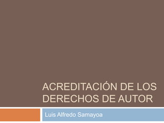 ACREDITACIÓN DE LOS
DERECHOS DE AUTOR
Luis Alfredo Samayoa
 