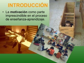 INTRODUCCIÓN La  motivación  como parte imprescindible en el proceso de enseñanza-aprendizaje. 