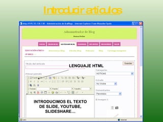 Introducir artículos LENGUAJE HTML INTRODUCIMOS EL TEXTO DE SLIDE, YOUTUBE, SLIDESHARE… 