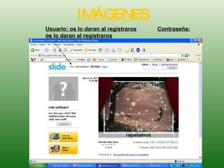 IMÁGENES Usuario: os lo daran al registraros Contraseña: os lo daran al registraros   