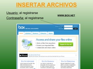 INSERTAR ARCHIVOS Usuario:  al registrarse Contraseña:  al registrarse WWW.BOX.NET 
