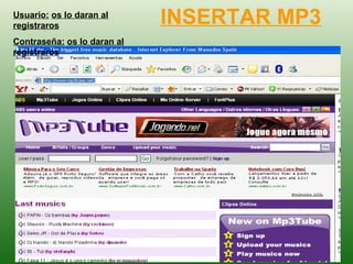 INSERTAR MP3 Usuario:   os lo daran al registraros   Contraseña:   os lo daran al registraros 