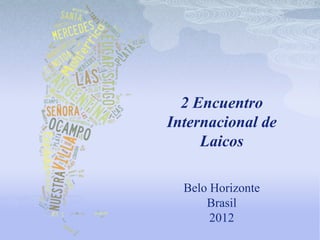 2 Encuentro
Internacional de
     Laicos

  Belo Horizonte
      Brasil
       2012
 
