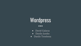 Wordpress
● David Galarza
● Danilo Jumbo
● Danilo Tenelema
 