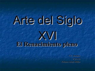 Arte del Siglo XVI El Renacimiento pleno   CC. Sociales 2º E.S.O Paloma Sainz Millán 