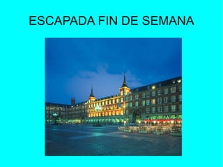 ESCAPADA FIN DE SEMANA
 