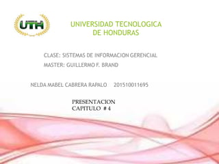 UNIVERSIDAD TECNOLOGICA
DE HONDURAS
NELDA MABEL CABRERA RAPALO 201510011695
PRESENTACION
CAPITULO # 4
 