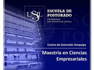 Centro de Extensión Arequipa

Maestría en Ciencias
     Empresariales
 