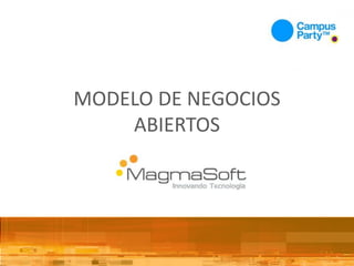 MODELO DE NEGOCIOS
    ABIERTOS
     MAGMASOFT
     INNOVANDO TECNOLOGIA
 