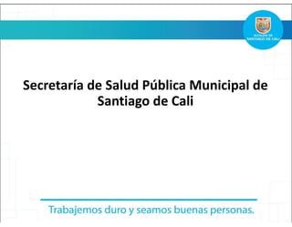 SUMIDERO
Secretaría de Salud Pública Municipal de
Santiago de Cali
 