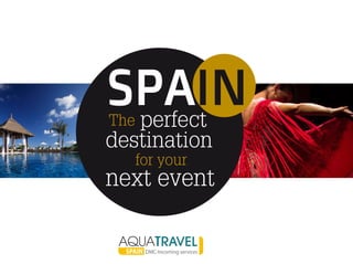 SPAIN 
perfect 
The 
destination 
for your 
next event 
SPAIN DMC-Incoming services 
 