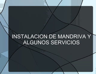 INSTALACION DE MANDRIVA Y
ALGUNOS SERVICIOS
 