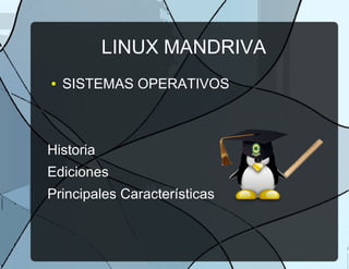 LINUX MANDRIVA
● SISTEMAS OPERATIVOS
Historia
Ediciones
Principales Características
 