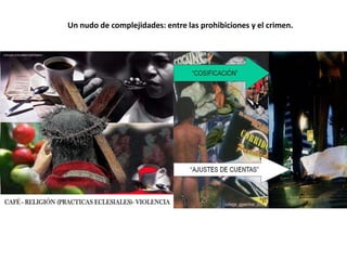 Un nudo de complejidades: entre las prohibiciones y el crimen.
 