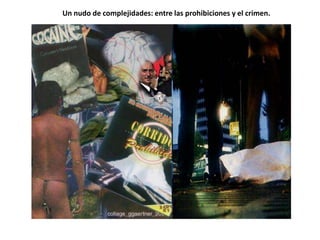 Un nudo de complejidades: entre las prohibiciones y el crimen.
 