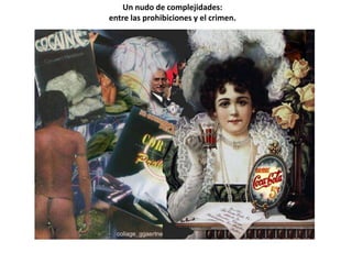 Un nudo de complejidades:
entre las prohibiciones y el crimen.
 