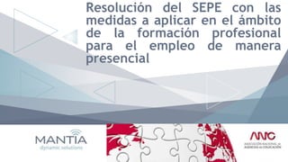 Resolución del SEPE con las
medidas a aplicar en el ámbito
de la formación profesional
para el empleo de manera
presencial
 