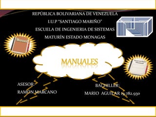 REPÚBLICA BOLIVARIANA DE VENEZUELA
I.U.P “SANTIAGO MARIÑO”
ESCUELA DE INGENIERIA DE SISTEMAS
MATURÍN ESTADO MONAGAS
BACHILLER:
MARIO AGUILAR 19.782.930
ASESOR:
RAMÓN MARCANO
 