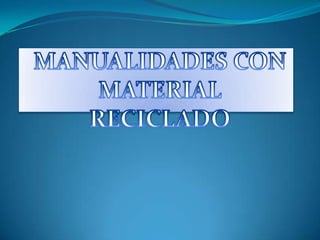 MANUALIDADES CON MATERIAL RECICLADO 