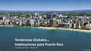 ©V2A LLC 2017
Tendencias Globales…
Implicaciones para Puerto Rico
Conferencia CEAL 08/17/17
©V2A LLC 2017
 