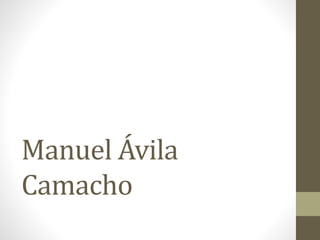 Manuel Ávila 
Camacho 
 