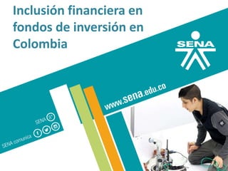 Inclusión financiera en
fondos de inversión en
Colombia
 