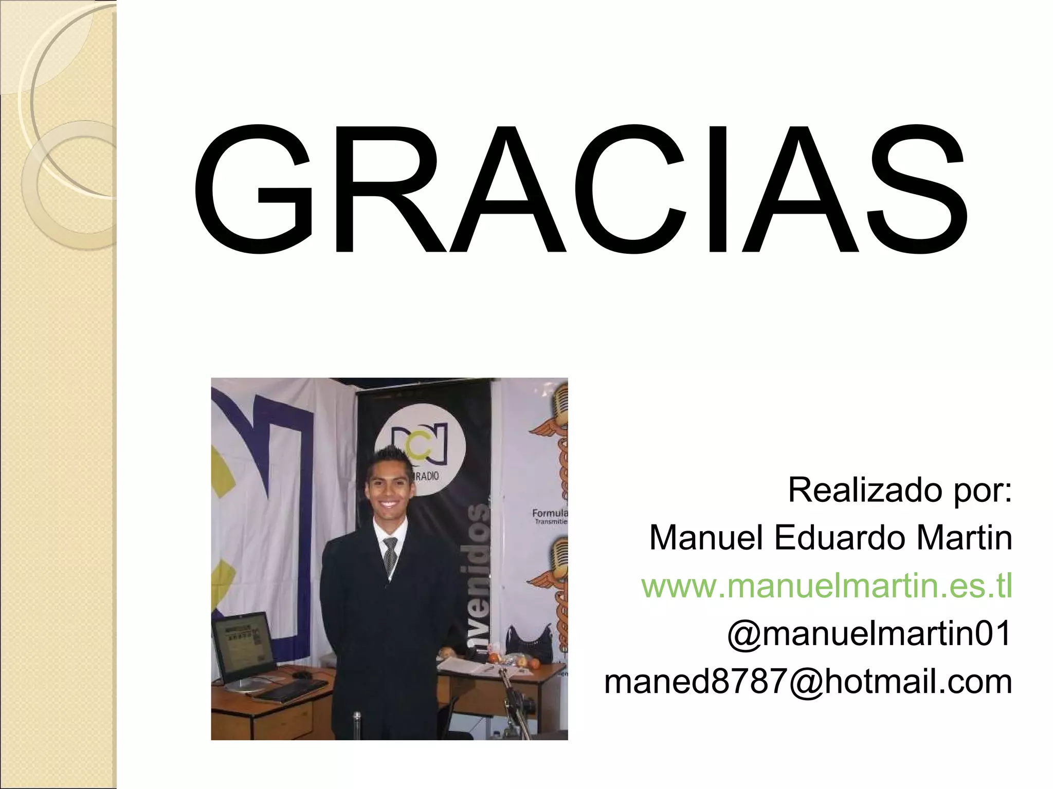 GRACIAS Realizado por: Manuel Eduardo Martin www.manuelmartin.es.tl @manuelmartin01 [email_address] 