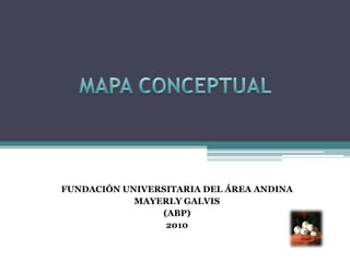 MAPA CONCEPTUAL FUNDACIÓN UNIVERSITARIA DEL ÁREA ANDINA MAYERLY GALVIS (ABP) 2010 