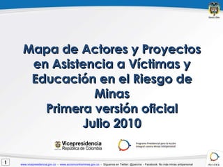 Mapa de Actores y Proyectos en Asistencia a Víctimas y Educación en el Riesgo de Minas Primera versión oficial Julio 2010 1 