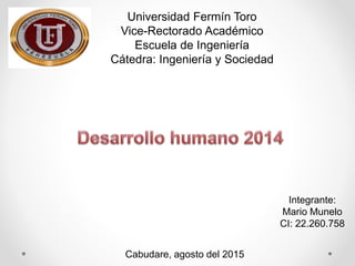 Integrante:
Mario Munelo
CI: 22.260.758
Universidad Fermín Toro
Vice-Rectorado Académico
Escuela de Ingeniería
Cátedra: Ingeniería y Sociedad
Cabudare, agosto del 2015
 