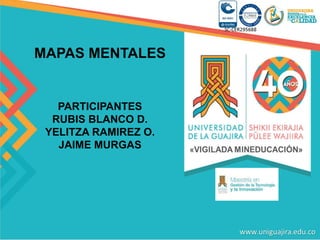 MAPAS MENTALES
PARTICIPANTES
RUBIS BLANCO D.
YELITZA RAMIREZ O.
JAIME MURGAS
 