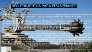 El Ministerio de Transporte publicó la resolución 0210 de 2013, la cual determina el contenido y el procedimiento par
la expedición de la Guía de Movilización de Maquinaria que se encuentra en el Decreto 2261 de 2012.
En primer lugar, debemos saber que este Decreto 2261 de 2012 habla sobre los requisitos que se deben obtener la
autorización de importador ante la Dian de bienes tales como Excavadoras, Cargadoras, Dragas o Tapadoras.
Ahora, veremos la reglamentación sobre la movilización de este tipo de maquinaria importada hacia el interior del
territorio colombiano.
Debemos recordar que este tipo de maquinaria, como bien lo dispuso el Decreto 2261 de 2012, debe contar con un
sistema de posicionamiento global (GPS). También este Decreto señaló que las Autoridades Competentes definirán
las vías terrestres, fluviales y marítimas, al igual que los horarios en los cuales se pueda realizar el transporte. Y por
último, se habilitó al Ministerio de Transporte a reglamentar la guía que habilita la movilización de dichas mercancías
que debe contener como mínimo los datos de identificación de la maquinaria, el propietario, el color, su uso y
destinación. Este documento es exigible por parte de la fuerza pública o la autoridad de tránsito competente.
 