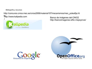http://concurso.cnice.mec.es/cnice2006/material107/mecanismos/mec_poleafija.ht
m
http://www.kalipedia.com
/
Bibliografía y recursos:
Banco de imágenes del CNICE
http://bancoimagenes.isftic.mepsyd.es/
 