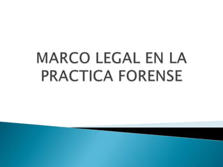 MARCO LEGAL EN LA PRACTICA FORENSE 