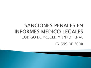 SANCIONES PENALES EN INFORMES MEDICO LEGALESCODIGO DE PROCEDIMIENTO PENALLEY 599 DE 2000