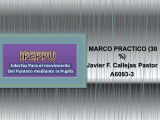 MARCO PRACTICO (30
           %)
Javier F. Callejas Pastor
        A6093-3
 