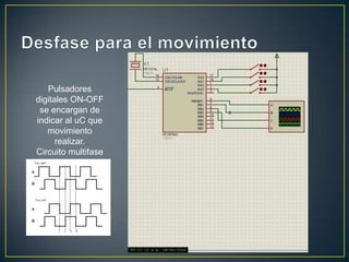 Pulsadores
digitales ON-OFF
 se encargan de
indicar al uC que
   movimiento
      realizar.
Circuito multifase
   en paralelo
 