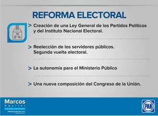 REFORMA ELECTORAL
Creación de una Ley General de los Partidos Políticos
y del Instituto Nacional Electoral.
Reelección de los servidores públicos.
Segunda vuelta electoral.
La autonomía para el Ministerio Público
Una nueva composición del Congreso de la Unión.
 
