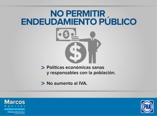 NO PERMITIR
ENDEUDAMIENTO PÚBLICO
Políticas económicas sanas
y responsables con la población.
No aumento al IVA.
 
